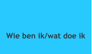 Wie ben ik/wat doe ik